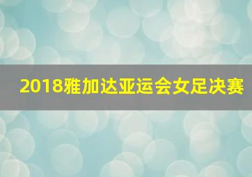 2018雅加达亚运会女足决赛