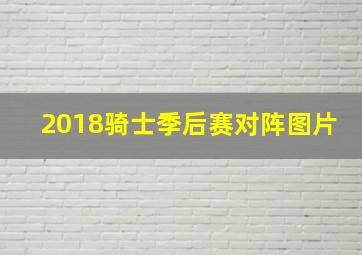 2018骑士季后赛对阵图片