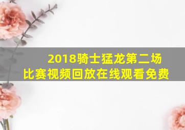 2018骑士猛龙第二场比赛视频回放在线观看免费