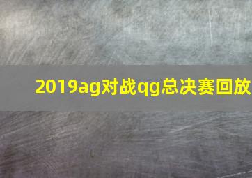 2019ag对战qg总决赛回放