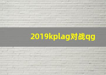 2019kplag对战qg