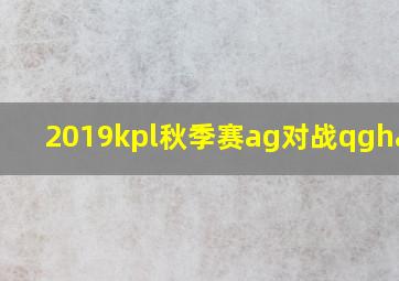 2019kpl秋季赛ag对战qghappy