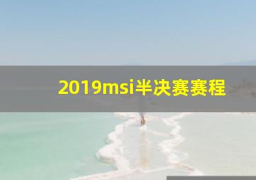 2019msi半决赛赛程