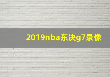 2019nba东决g7录像