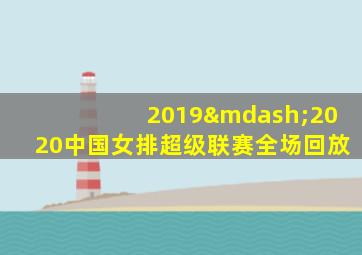 2019—2020中国女排超级联赛全场回放