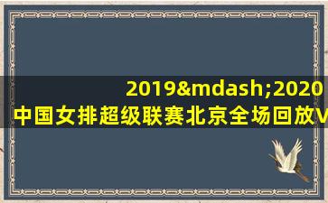 2019—2020中国女排超级联赛北京全场回放VS江苏