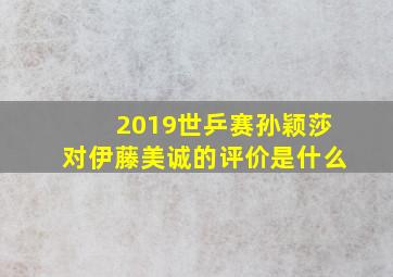 2019世乒赛孙颖莎对伊藤美诚的评价是什么