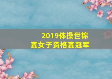 2019体操世锦赛女子资格赛冠军