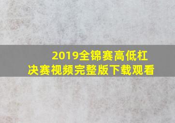 2019全锦赛高低杠决赛视频完整版下载观看