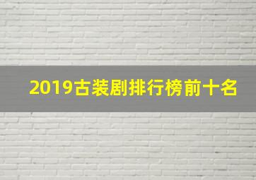 2019古装剧排行榜前十名