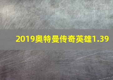 2019奥特曼传奇英雄1.39