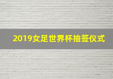 2019女足世界杯抽签仪式