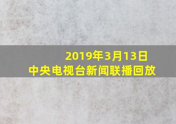 2019年3月13日中央电视台新闻联播回放