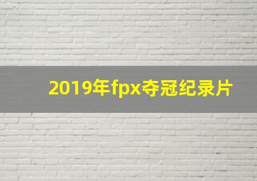 2019年fpx夺冠纪录片