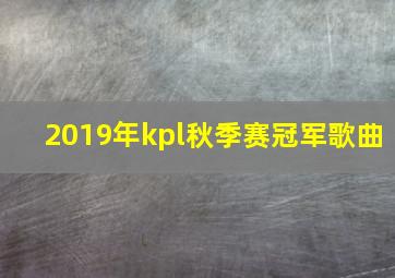 2019年kpl秋季赛冠军歌曲