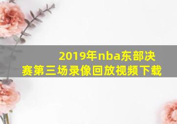 2019年nba东部决赛第三场录像回放视频下载