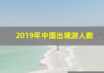 2019年中国出境游人数