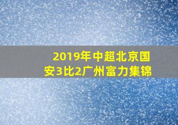 2019年中超北京国安3比2广州富力集锦