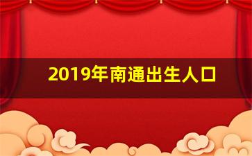 2019年南通出生人口