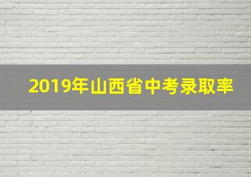 2019年山西省中考录取率