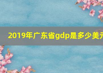 2019年广东省gdp是多少美元