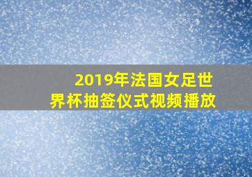 2019年法国女足世界杯抽签仪式视频播放