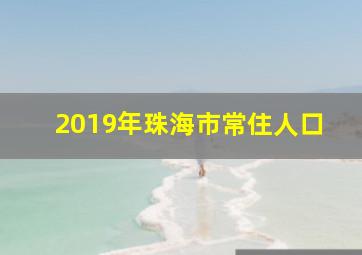 2019年珠海市常住人口