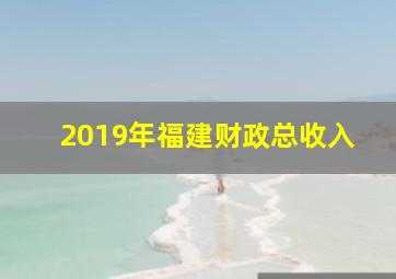 2019年福建财政总收入