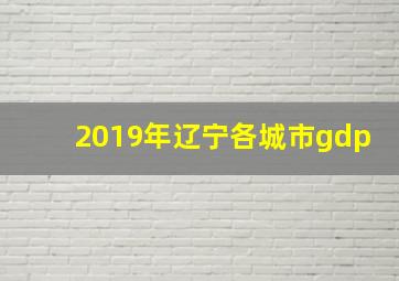 2019年辽宁各城市gdp