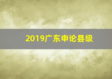 2019广东申论县级