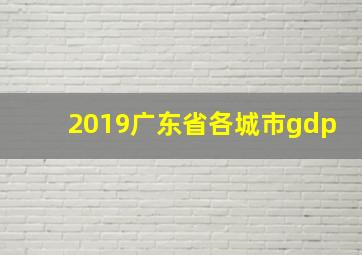 2019广东省各城市gdp