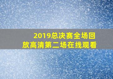 2019总决赛全场回放高清第二场在线观看