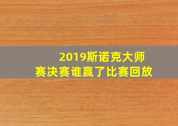 2019斯诺克大师赛决赛谁赢了比赛回放