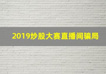 2019炒股大赛直播间骗局