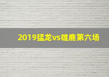 2019猛龙vs雄鹿第六场