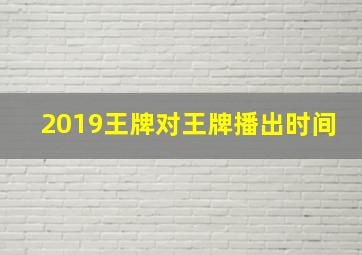 2019王牌对王牌播出时间