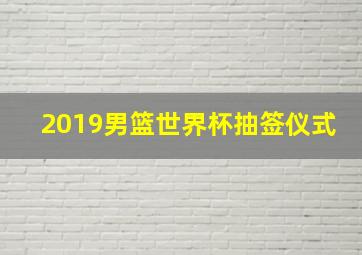 2019男篮世界杯抽签仪式