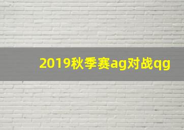 2019秋季赛ag对战qg