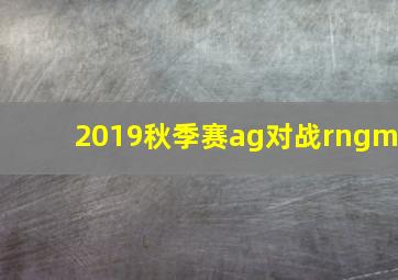 2019秋季赛ag对战rngm