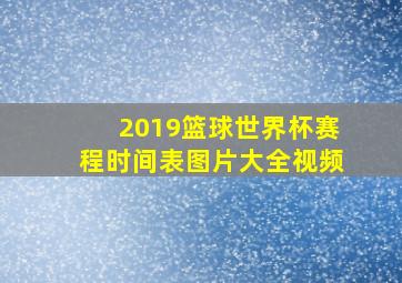 2019篮球世界杯赛程时间表图片大全视频