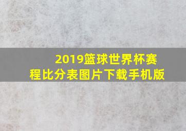 2019篮球世界杯赛程比分表图片下载手机版