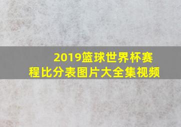 2019篮球世界杯赛程比分表图片大全集视频