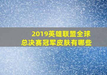 2019英雄联盟全球总决赛冠军皮肤有哪些