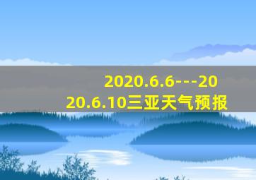 2020.6.6---2020.6.10三亚天气预报