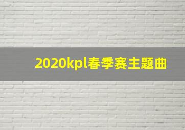 2020kpl春季赛主题曲