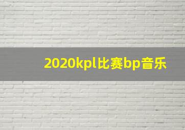 2020kpl比赛bp音乐