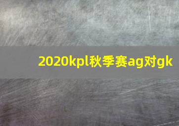 2020kpl秋季赛ag对gk