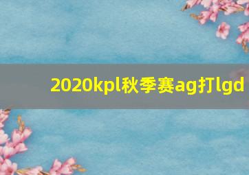 2020kpl秋季赛ag打lgd