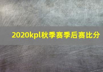 2020kpl秋季赛季后赛比分