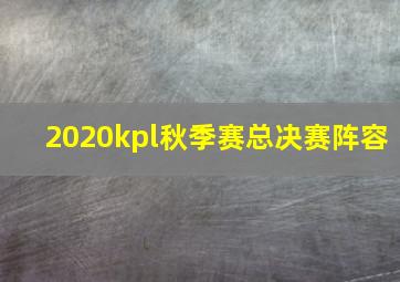 2020kpl秋季赛总决赛阵容